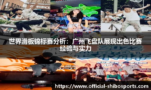 世界滑板锦标赛分析：广州飞盘队展现出色比赛经验与实力